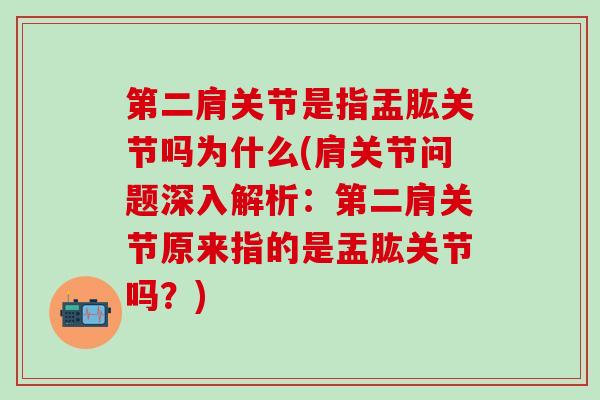 第二肩关节是指盂肱关节吗为什么(肩关节问题深入解析：第二肩关节原来指的是盂肱关节吗？)
