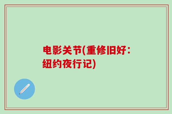 电影关节(重修旧好：纽约夜行记)