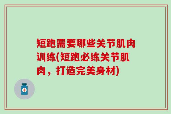 短跑需要哪些关节肌肉训练(短跑必练关节肌肉，打造完美身材)
