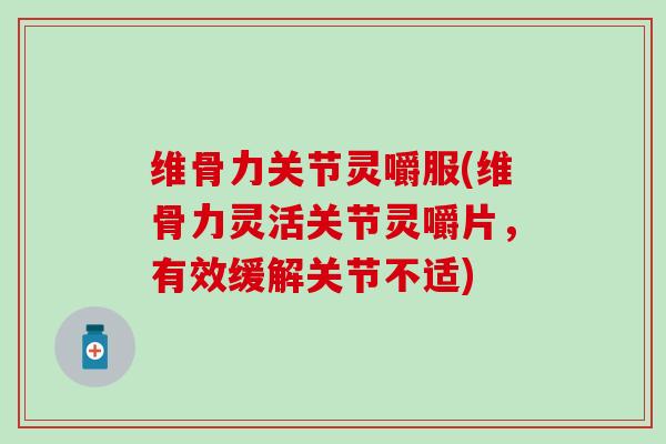 维骨力关节灵嚼服(维骨力灵活关节灵嚼片,有效缓解关节不适) 维骨力关节灵嚼服(维骨力灵活关节灵嚼片,有效缓解关节不适)