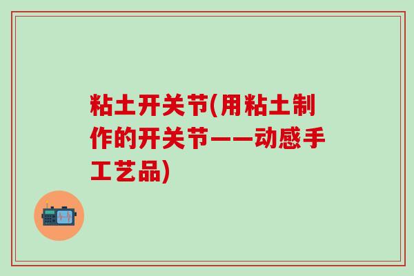 粘土开关节(用粘土制作的开关节——动感手工艺品)