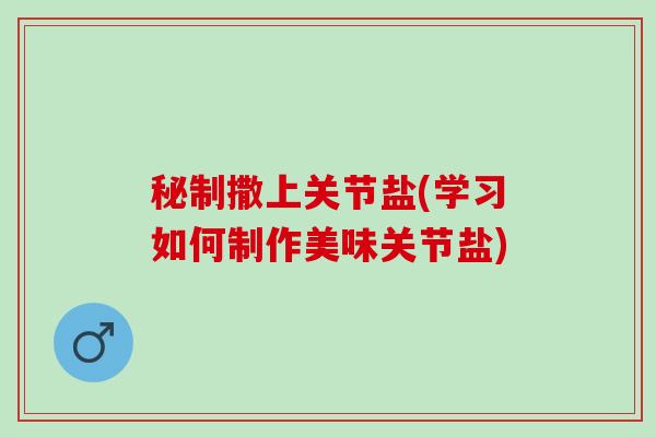 秘制撒上关节盐(学习如何制作美味关节盐)