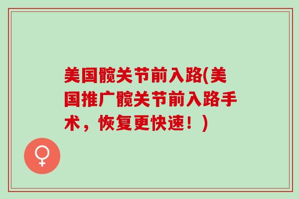 美国髋关节前入路(美国推广髋关节前入路手术，恢复更快速！)