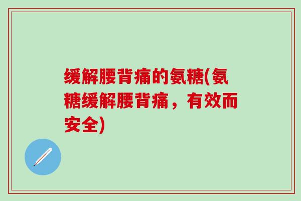 缓解腰背痛的氨糖(氨糖缓解腰背痛，有效而安全)