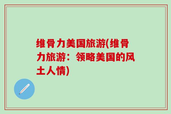 维骨力美国旅游(维骨力旅游：领略美国的风土人情)