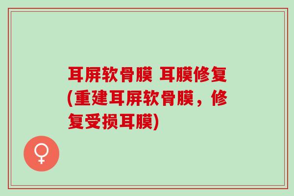 耳屏软骨膜 耳膜修复(重建耳屏软骨膜，修复受损耳膜)