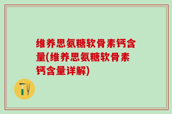 维养思氨糖软骨素钙含量(维养思氨糖软骨素钙含量详解) 维养思氨糖软骨素钙含量(维养思氨糖软骨素钙含量详解)