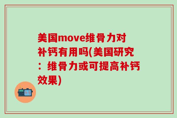 美国move维骨力对补钙有用吗(美国研究：维骨力或可提高补钙效果)