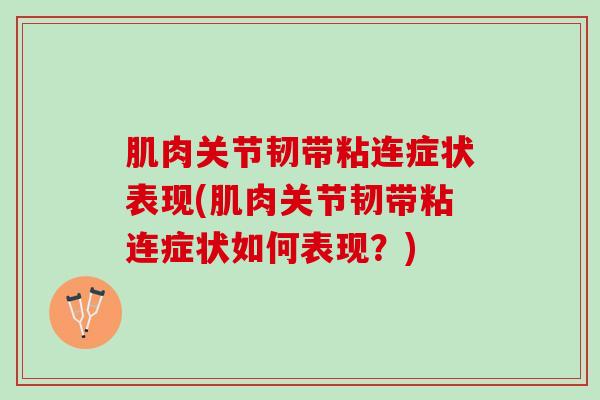 肌肉关节韧带粘连症状表现(肌肉关节韧带粘连症状如何表现?) 肌肉关节韧带粘连症状表现(肌肉关节韧带粘连症状如何表现?)