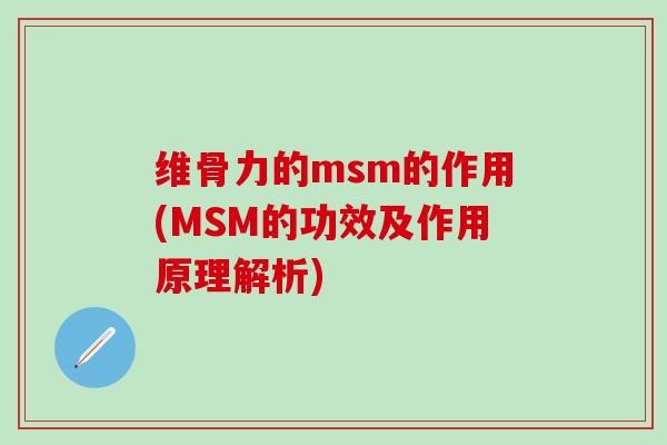 维骨力的msm的作用(MSM的功效及作用原理解析)