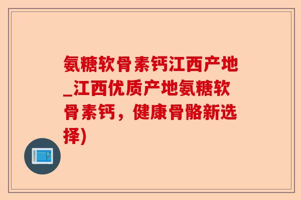 氨糖软骨素钙江西产地_江西优质产地氨糖软骨素钙，健康骨骼新选择)