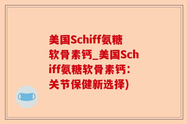 美国Schiff氨糖软骨素钙_美国Schiff氨糖软骨素钙：关节保健新选择)