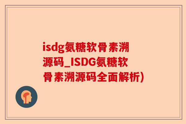isdg氨糖软骨素溯源码_ISDG氨糖软骨素溯源码全面解析)