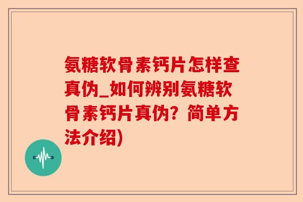 氨糖软骨素钙片怎样查真伪_如何辨别氨糖软骨素钙片真伪？简单方法介绍)