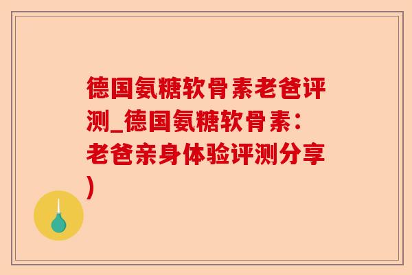 德国氨糖软骨素老爸评测_德国氨糖软骨素:老爸亲身体验评测分享) 德国氨糖软骨素老爸评测_德国氨糖软骨素:老爸亲身体验评测分享)