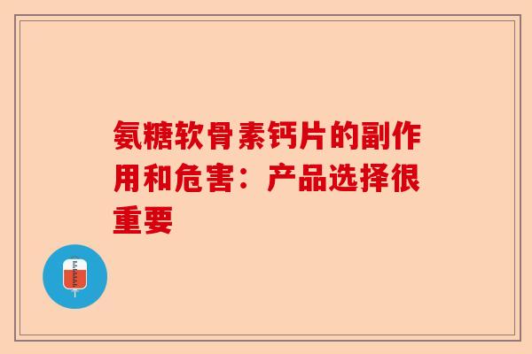 氨糖软骨素钙片的副作用和危害：产品选择很重要