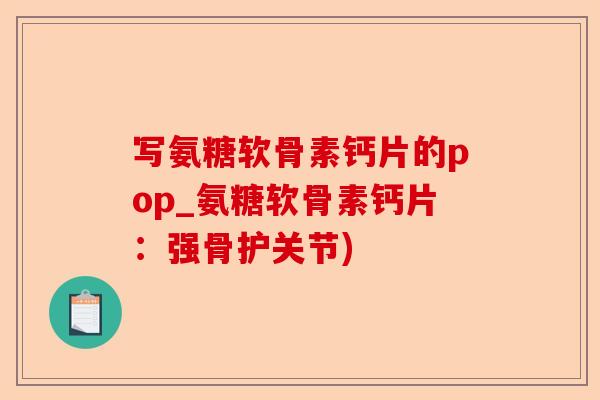 写氨糖软骨素钙片的pop_氨糖软骨素钙片：强骨护关节)