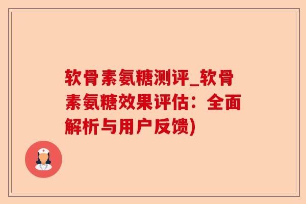 软骨素氨糖测评_软骨素氨糖效果评估：全面解析与用户反馈)