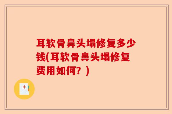 耳软骨鼻头塌修复多少钱(耳软骨鼻头塌修复费用如何？)