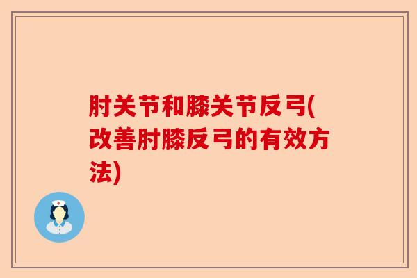 肘关节和膝关节反弓(改善肘膝反弓的有效方法)