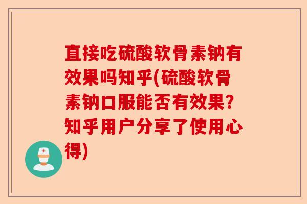 直接吃硫酸软骨素钠有效果吗知乎(硫酸软骨素钠口服能否有效果？知乎用户分享了使用心得)