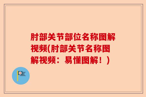 肘部关节部位名称图解视频(肘部关节名称图解视频:易懂图解!) 肘部关节部位名称图解视频(肘部关节名称图解视频:易懂图解!)
