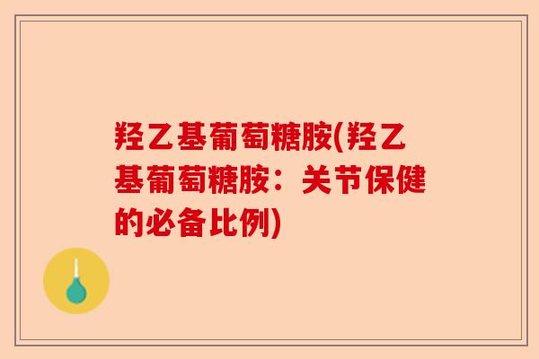 羟乙基葡萄糖胺(羟乙基葡萄糖胺：关节保健的必备比例)