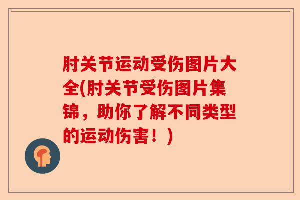 肘关节运动受伤图片大全(肘关节受伤图片集锦，助你了解不同类型的运动伤害！)