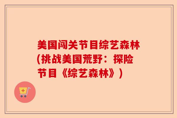 美国闯关节目综艺森林(挑战美国荒野：探险节目《综艺森林》)