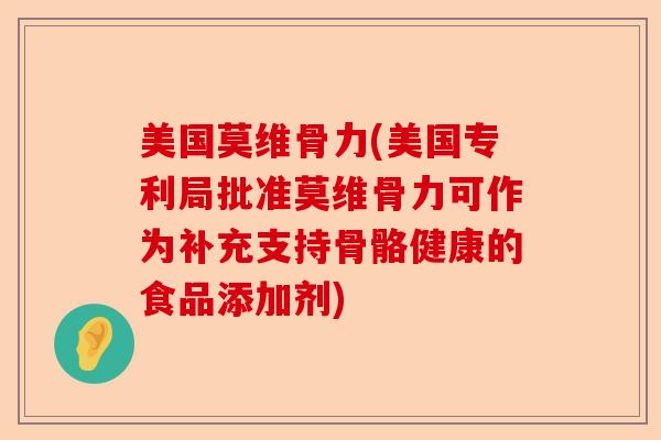 美国莫维骨力(美国专利局批准莫维骨力可作为补充支持骨骼健康的食品添加剂)