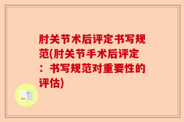 肘关节术后评定书写规范(肘关节手术后评定：书写规范对重要性的评估)