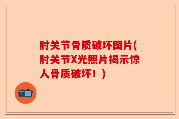 肘关节骨质破坏图片(肘关节X光照片揭示惊人骨质破坏！)