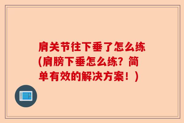 肩关节往下垂了怎么练(肩膀下垂怎么练？简单有效的解决方案！)