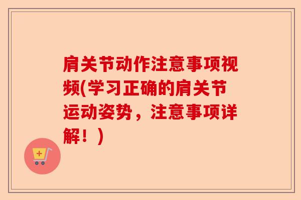 肩关节动作注意事项视频(学习正确的肩关节运动姿势，注意事项详解！)