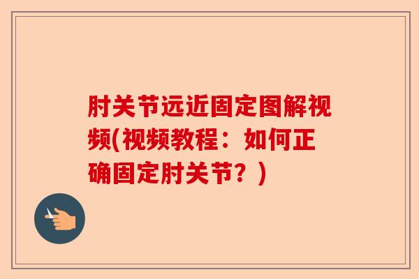 肘关节远近固定图解视频(视频教程：如何正确固定肘关节？)