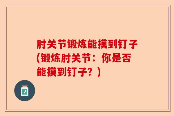 肘关节锻炼能摸到钉子(锻炼肘关节：你是否能摸到钉子？)