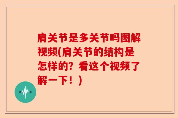肩关节是多关节吗图解视频(肩关节的结构是怎样的？看这个视频了解一下！)