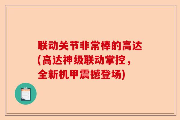 联动关节非常棒的高达(高达神级联动掌控，全新机甲震撼登场)