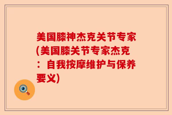 美国膝神杰克关节专家(美国膝关节专家杰克：自我按摩维护与保养要义)
