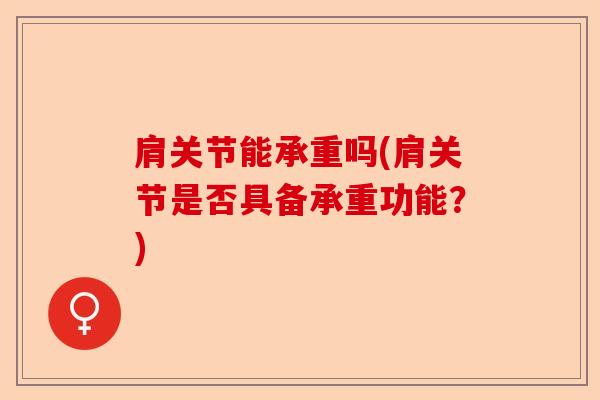 肩关节能承重吗(肩关节是否具备承重功能？)