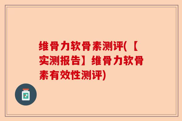 维骨力软骨素测评(【实测报告】维骨力软骨素有效性测评) 维骨力软骨素测评(【实测报告】维骨力软骨素有效性测评)