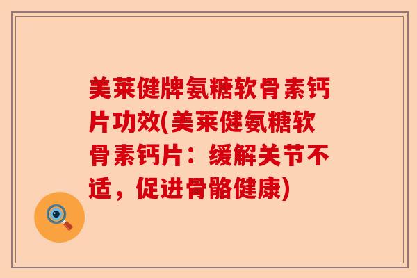 美莱健牌氨糖软骨素钙片功效(美莱健氨糖软骨素钙片：缓解关节不适，促进骨骼健康)