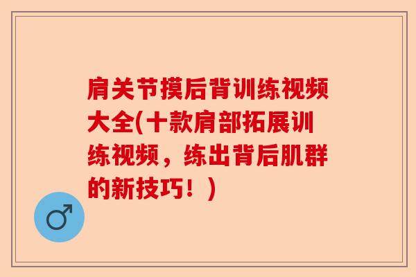 肩关节摸后背训练视频大全(十款肩部拓展训练视频，练出背后肌群的新技巧！)