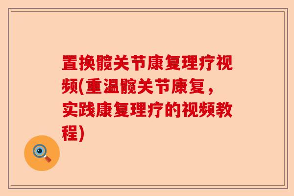 置换髋关节康复理疗视频(重温髋关节康复，实践康复理疗的视频教程)