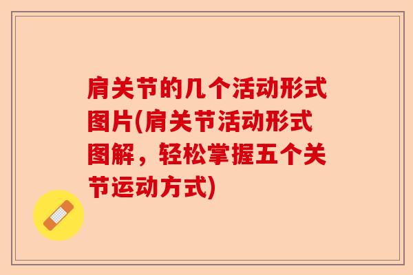 肩关节的几个活动形式图片(肩关节活动形式图解，轻松掌握五个关节运动方式)