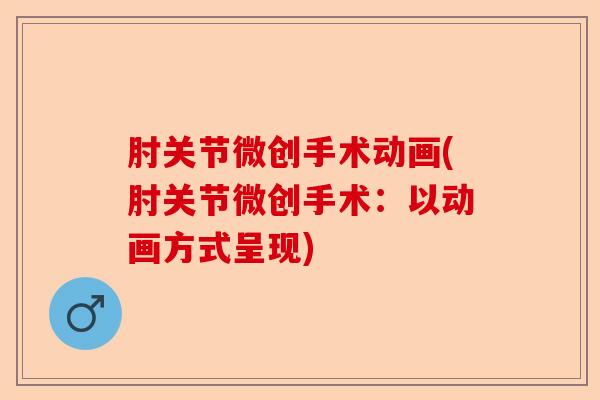 肘关节微创手术动画(肘关节微创手术：以动画方式呈现)