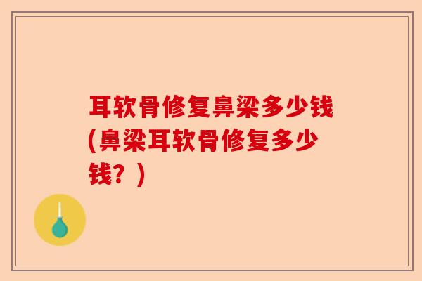 耳软骨修复鼻梁多少钱(鼻梁耳软骨修复多少钱？)