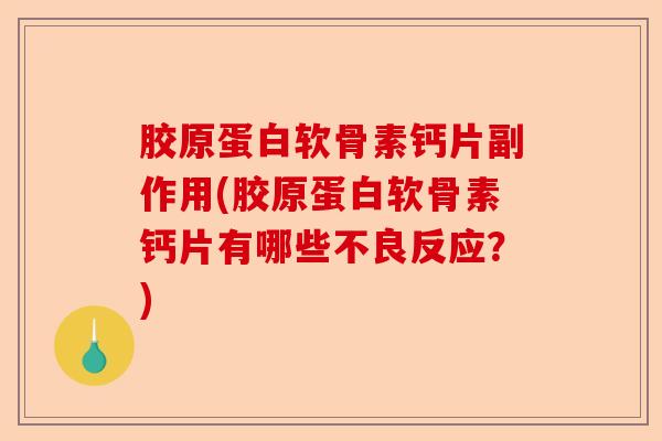 胶原蛋白软骨素钙片副作用(胶原蛋白软骨素钙片有哪些不良反应？)