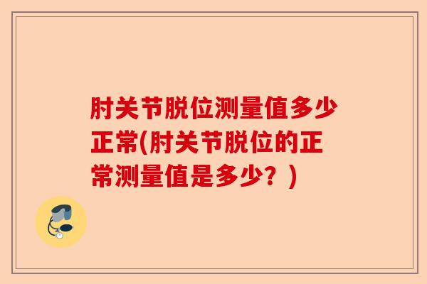 肘关节脱位测量值多少正常(肘关节脱位的正常测量值是多少？)