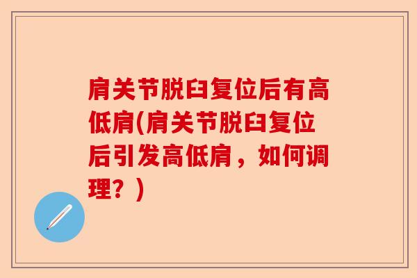 肩关节脱臼复位后有高低肩(肩关节脱臼复位后引发高低肩，如何调理？)